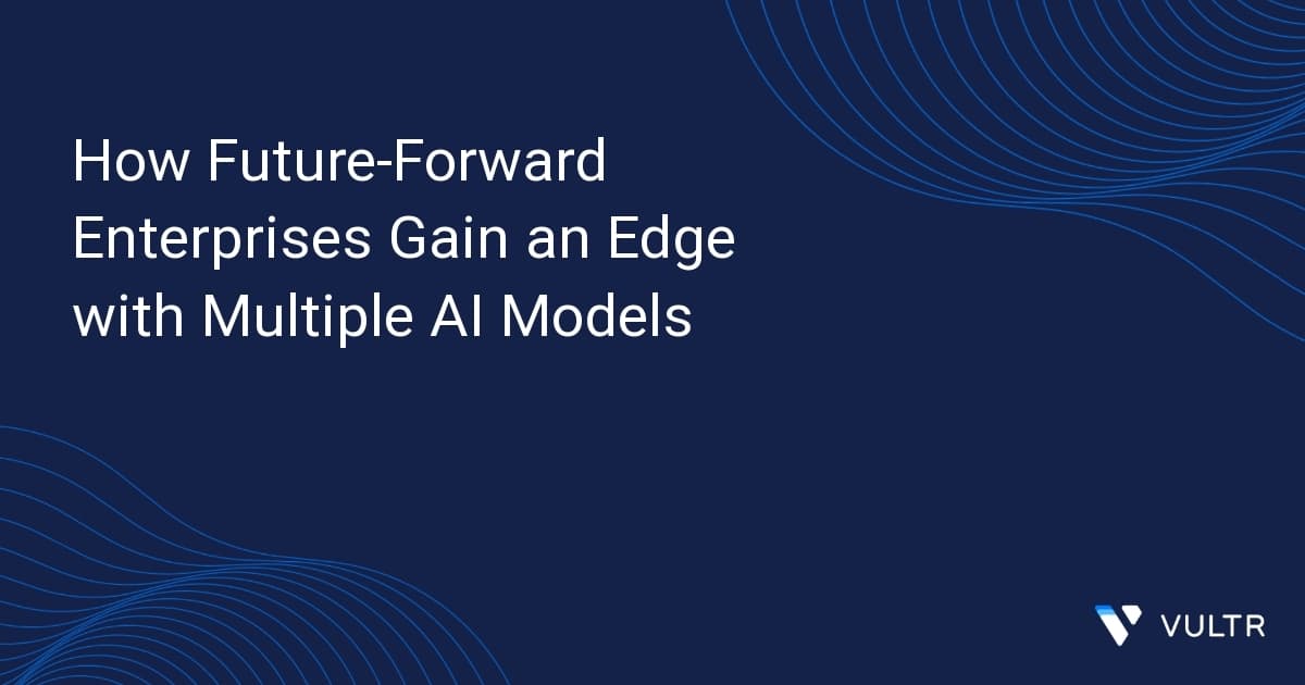 How Future-Forward Enterprises Gain an Edge with Multiple AI Models