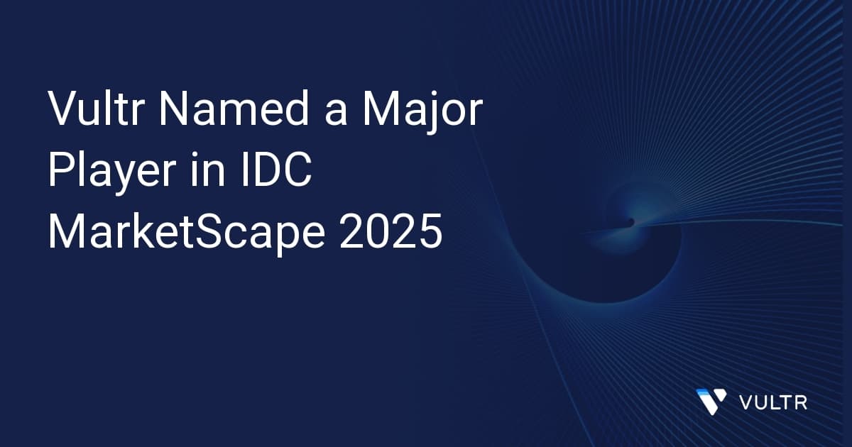 Vultr Named a Major Player in IDC MarketScape 2025